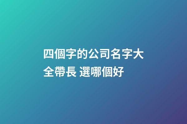 四個字的公司名字大全帶長 選哪個好-第1張-公司起名-玄機派